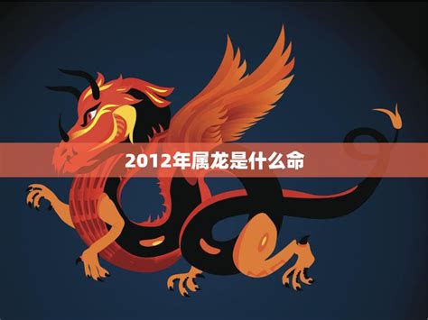 2012年生肖五行|2012年属龙是什么命，12年出生五行属什么